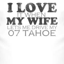 I Love It When My Wife Lets Me Drive My 2007 Chevy Tahoe Funny Distres