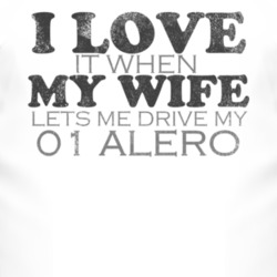 I Love It When My Wife Lets Me Drive My 2001 Chevy Alero Funny Distres