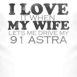 I Love It When My Wife Lets Me Drive My 1991 Chevy Astra Funny Distres