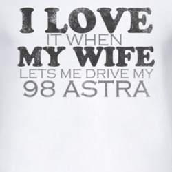 I Love It When My Wife Lets Me Drive My 1998 Chevy Astra Funny Distres