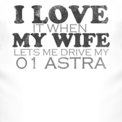 I Love It When My Wife Lets Me Drive My 2001 Chevy Astra Funny Distres