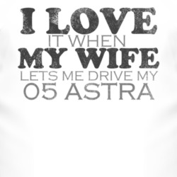 I Love It When My Wife Lets Me Drive My 2005 Chevy Astra Funny Distres
