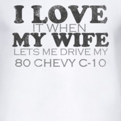 I Love It When My Wife Lets Me Drive My 1980 Chevy C-10 Funny Distress