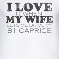 I Love It When My Wife Lets Me Drive My 1981 Chevy Caprice Funny Distr