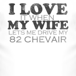I Love It When My Wife Lets Me Drive My 1982 Chevy Chevair Funny Distr