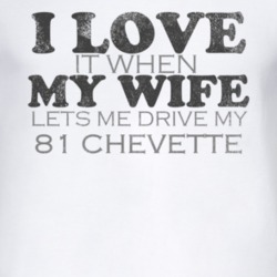 I Love It When My Wife Lets Me Drive My 1981 Chevy Chevette Funny Dist