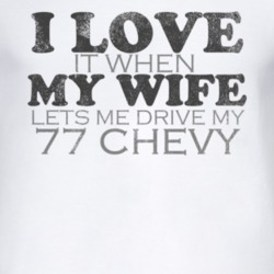 I Love It When My Wife Lets Me Drive My 1977 Chevy Chevy Funny Distres