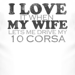 I Love It When My Wife Lets Me Drive My 2010 Chevy Corsa Funny Distres