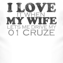 I Love It When My Wife Lets Me Drive My 2001 Chevy Cruze Funny Distres