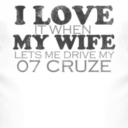 I Love It When My Wife Lets Me Drive My 2007 Chevy Cruze Funny Distres