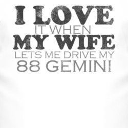 I Love It When My Wife Lets Me Drive My 1988 Chevy Gemini Funny Distre