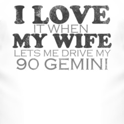 I Love It When My Wife Lets Me Drive My 1990 Chevy Gemini Funny Distre