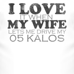 I Love It When My Wife Lets Me Drive My 2005 Chevy Kalos Funny Distres