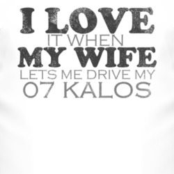 I Love It When My Wife Lets Me Drive My 2007 Chevy Kalos Funny Distres