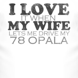 I Love It When My Wife Lets Me Drive My 1978 Chevy Opala Funny Distres
