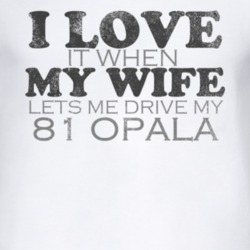 I Love It When My Wife Lets Me Drive My 1981 Chevy Opala Funny Distres