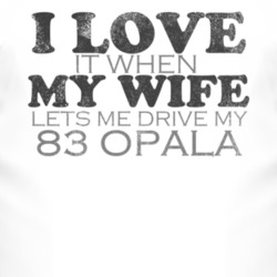 I Love It When My Wife Lets Me Drive My 1983 Chevy Opala Funny Distres