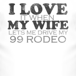 I Love It When My Wife Lets Me Drive My 1999 Chevy Rodeo Funny Distres