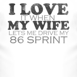 I Love It When My Wife Lets Me Drive My 1986 Chevy Sprint Funny Distre