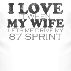 I Love It When My Wife Lets Me Drive My 1987 Chevy Sprint Funny Distre