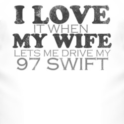 I Love It When My Wife Lets Me Drive My 1997 Chevy Swift Funny Distres