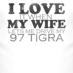 I Love It When My Wife Lets Me Drive My 1997 Chevy Tigra Funny Distres