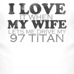 I Love It When My Wife Lets Me Drive My 1997 Chevy Titan Funny Distres