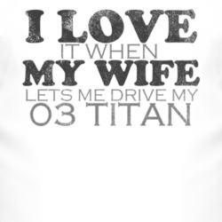 I Love It When My Wife Lets Me Drive My 2003 Chevy Titan Funny Distres