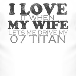 I Love It When My Wife Lets Me Drive My 2007 Chevy Titan Funny Distres