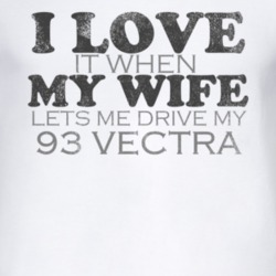 I Love It When My Wife Lets Me Drive My 1993 Chevy Vectra Funny Distre