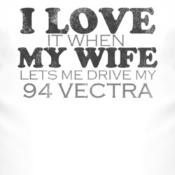 I Love It When My Wife Lets Me Drive My 1994 Chevy Vectra Funny Distre