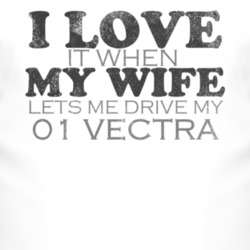 I Love It When My Wife Lets Me Drive My 2001 Chevy Vectra Funny Distre