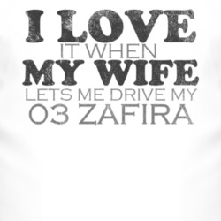 I Love It When My Wife Lets Me Drive My 2003 Chevy Zafira Funny Distre