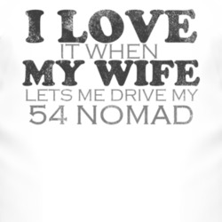 I Love It When My Wife Lets Me Drive My 1954 Chevy Nomad Funny Distres