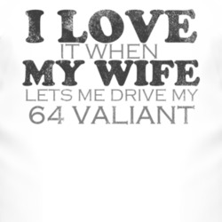 I Love It When My Wife Lets Me Drive My 1964 Chrysler Valiant Funny Di