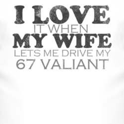 I Love It When My Wife Lets Me Drive My 1967 Chrysler Valiant Funny Di
