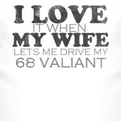 I Love It When My Wife Lets Me Drive My 1968 Chrysler Valiant Funny Di