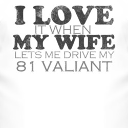 I Love It When My Wife Lets Me Drive My 1981 Chrysler Valiant Funny Di