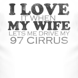 I Love It When My Wife Lets Me Drive My 1997 Chrysler Cirrus Funny Dis