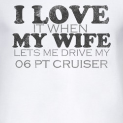 I Love It When My Wife Lets Me Drive My 2006 Chrysler PT Cruiser Funny