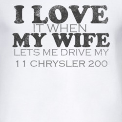 I Love It When My Wife Lets Me Drive My 2011 Chrysler 200 Funny Distre