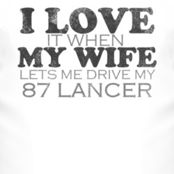 I Love It When My Wife Lets Me Drive My 1987 Dodge Lancer Funny Distre