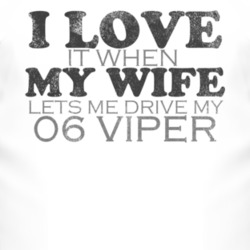I Love It When My Wife Lets Me Drive My 2006 Dodge Viper Funny Distres