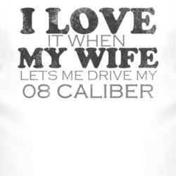 I Love It When My Wife Lets Me Drive My 2008 Dodge Caliber Funny Distr