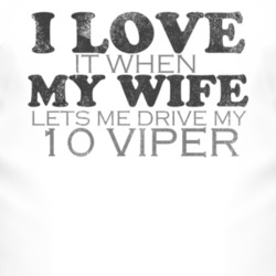 I Love It When My Wife Lets Me Drive My 2010 Dodge Viper Funny Distres