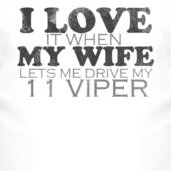 I Love It When My Wife Lets Me Drive My 2011 Dodge Viper Funny Distres