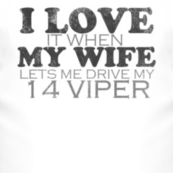 I Love It When My Wife Lets Me Drive My 2014 Dodge Viper Funny Distres