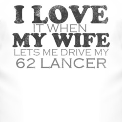 I Love It When My Wife Lets Me Drive My 1962 Dodge Lancer Funny Distre