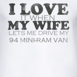 I Love It When My Wife Lets Me Drive My 1994 Dodge Mini-Ram Van Funny 