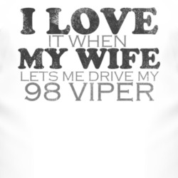 I Love It When My Wife Lets Me Drive My 1998 Dodge Viper Funny Distres
